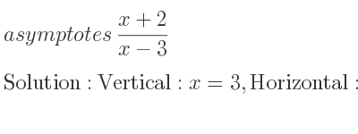The asymptotes of (x+2)/(x-3) is Vertical: x=3,Horizontal: y=1